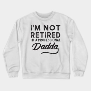 I'm Not Retired I'm A Professional Dadda Crewneck Sweatshirt